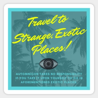 Travel to Strange, Exotic Places! Sticker